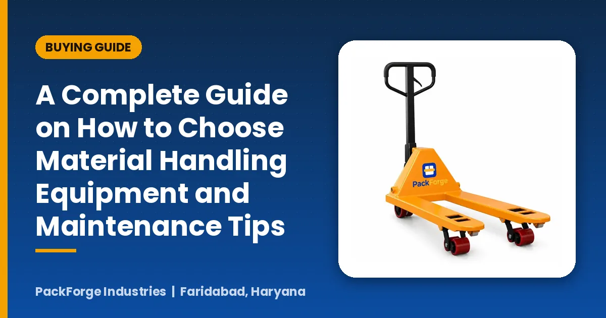 A Complete Guide on How to Choose Material Handling Equipment and Maintenance Tips